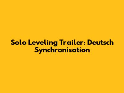 Solo Leveling Trailer: Deutsch Synchronisation