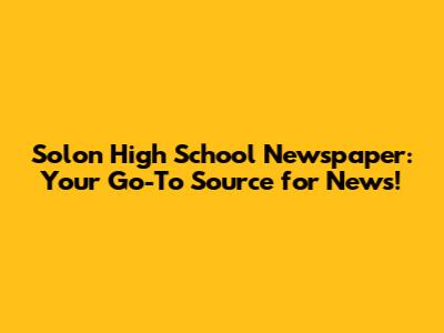 Solon High School Newspaper: Your Go-To Source for News!