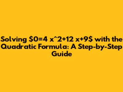 Solving $0=4 x^2+12 x+9$ with the Quadratic Formula: A Step-by-Step Guide