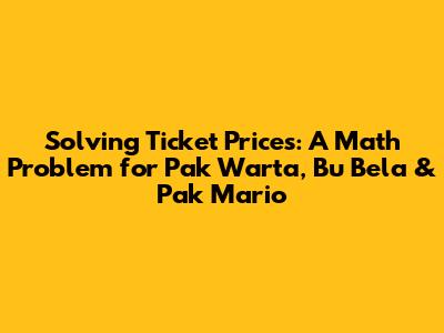 Solving Ticket Prices: A Math Problem for Pak Warta, Bu Bela & Pak Mario