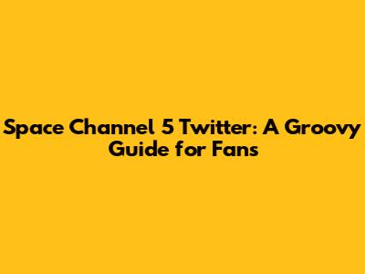 Space Channel 5 Twitter: A Groovy Guide for Fans