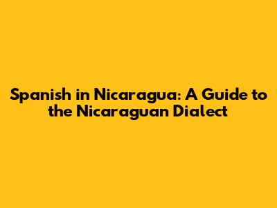 Spanish in Nicaragua: A Guide to the Nicaraguan Dialect