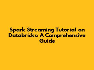 Spark Streaming Tutorial on Databricks: A Comprehensive Guide
