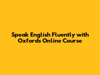 Speak English Fluently with Oxford's Online Course