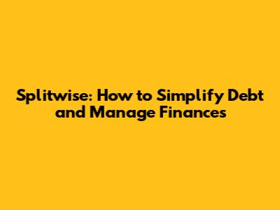 Splitwise: How to Simplify Debt and Manage Finances