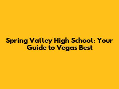 Spring Valley High School: Your Guide to Vegas' Best
