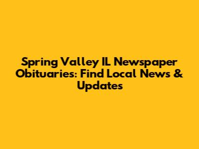 Spring Valley IL Newspaper Obituaries: Find Local News & Updates