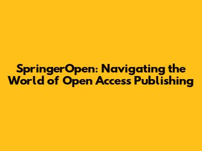 SpringerOpen: Navigating the World of Open Access Publishing