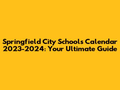 Springfield City Schools Calendar 2023-2024: Your Ultimate Guide