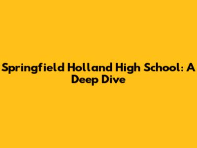 Springfield Holland High School: A Deep Dive
