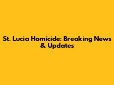 St. Lucia Homicide: Breaking News & Updates