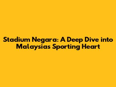 Stadium Negara: A Deep Dive into Malaysia's Sporting Heart