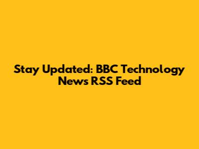 Stay Updated: BBC Technology News RSS Feed