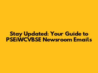 Stay Updated: Your Guide to PSEiWCVBSE Newsroom Emails