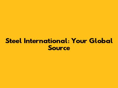 Steel International: Your Global Source