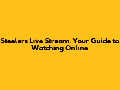 Steelers Live Stream: Your Guide to Watching Online