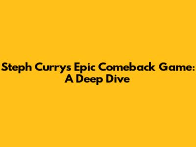 Steph Curry's Epic Comeback Game: A Deep Dive