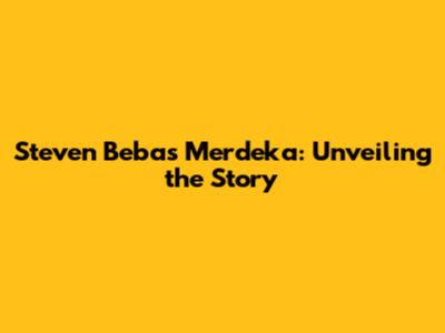 Steven Bebas Merdeka: Unveiling the Story