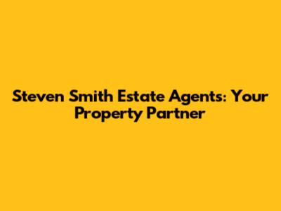 Steven Smith Estate Agents: Your Property Partner