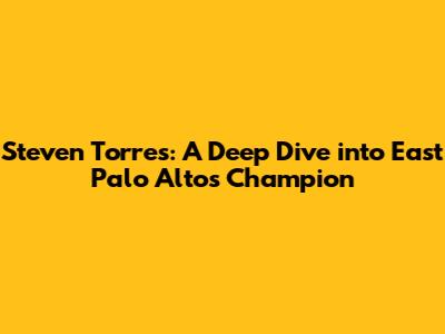 Steven Torres: A Deep Dive into East Palo Alto's Champion