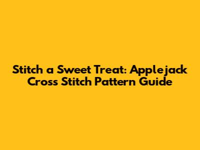 Stitch a Sweet Treat: Applejack Cross Stitch Pattern Guide
