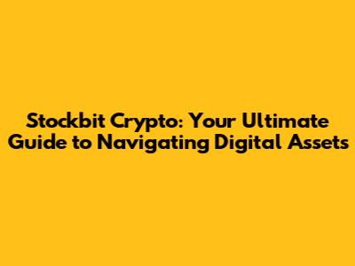 Stockbit Crypto: Your Ultimate Guide to Navigating Digital Assets