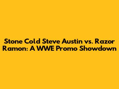 Stone Cold Steve Austin vs. Razor Ramon: A WWE Promo Showdown