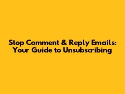 Stop Comment & Reply Emails: Your Guide to Unsubscribing