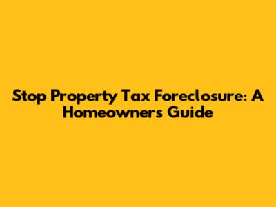 Stop Property Tax Foreclosure: A Homeowner's Guide