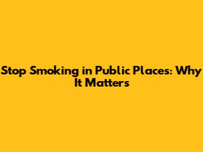 Stop Smoking in Public Places: Why It Matters