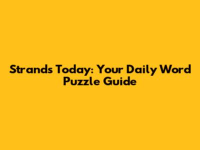 Strands Today: Your Daily Word Puzzle Guide