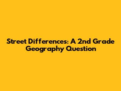 Street Differences: A 2nd Grade Geography Question
