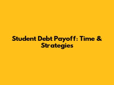 Student Debt Payoff: Time & Strategies