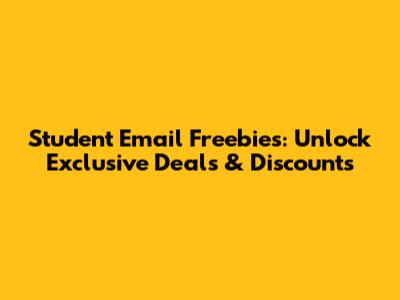 Student Email Freebies: Unlock Exclusive Deals & Discounts