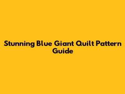 Stunning Blue Giant Quilt Pattern Guide