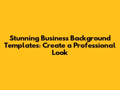 Stunning Business Background Templates: Create a Professional Look