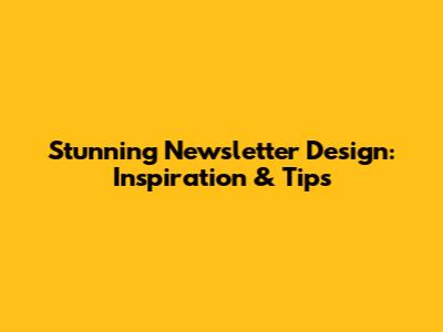Stunning Newsletter Design: Inspiration & Tips