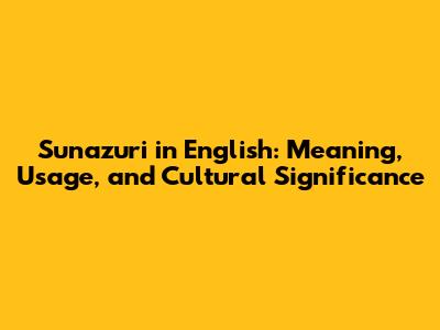 Sunazuri in English: Meaning, Usage, and Cultural Significance