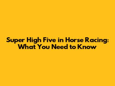 Super High Five in Horse Racing: What You Need to Know