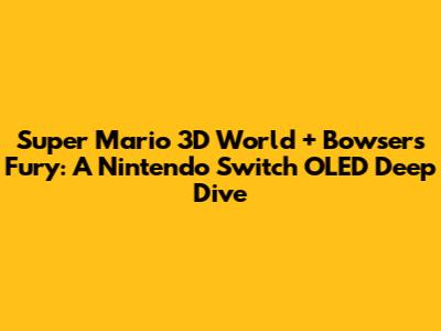 Super Mario 3D World + Bowser's Fury: A Nintendo Switch OLED Deep Dive