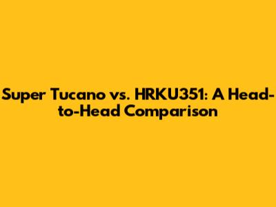 Super Tucano vs. HRKU351: A Head-to-Head Comparison