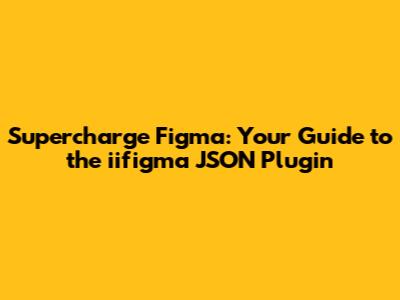 Supercharge Figma: Your Guide to the iifigma JSON Plugin