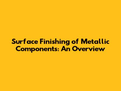 Surface Finishing of Metallic Components: An Overview