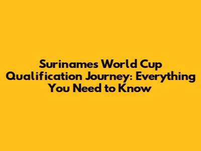 Suriname's World Cup Qualification Journey: Everything You Need to Know