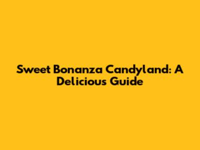 Sweet Bonanza Candyland: A Delicious Guide