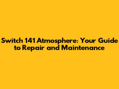 Switch 141 Atmosphere: Your Guide to Repair and Maintenance