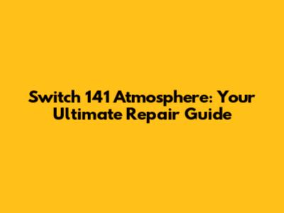 Switch 141 Atmosphere: Your Ultimate Repair Guide
