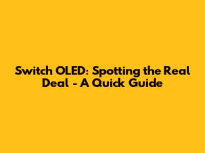 Switch OLED: Spotting the Real Deal - A Quick Guide