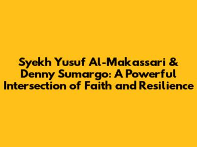 Syekh Yusuf Al-Makassari & Denny Sumargo: A Powerful Intersection of Faith and Resilience