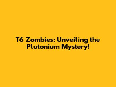 T6 Zombies: Unveiling the Plutonium Mystery!